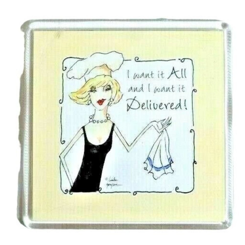 I Want It All and I Want It Delivered! Acrylic Refrigerator Magnet Wall Locker
